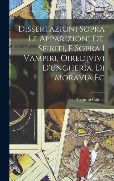 Cover for Augustin Calmet · Dissertazioni Sopra le Apparizioni de' Spiriti, e Sopra I Vampiri, Oiredivivi d'ungheria, Di Moravia Ec (Book) (2022)