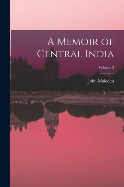 Cover for John Malcolm · Memoir of Central India; Volume 2 (Book) (2022)
