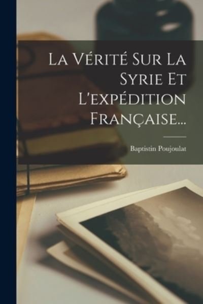Cover for Baptistin Poujoulat · Vérité Sur la Syrie et l'expédition Française... (Bog) (2022)