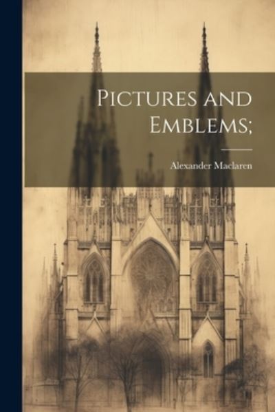 Pictures and Emblems; - Alexander MacLaren - Livros - Creative Media Partners, LLC - 9781021448347 - 18 de julho de 2023