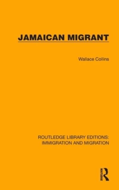 Cover for Wallace Collins · Jamaican Migrant - Routledge Library Editions: Immigration and Migration (Gebundenes Buch) (2022)