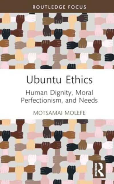 Cover for Motsamai Molefe · Ubuntu Ethics: Human Dignity, Moral Perfectionism, and Needs - Routledge Studies in African Philosophy (Hardcover Book) (2024)