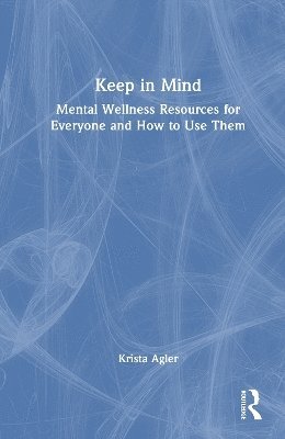 Cover for Agler, Krista (Private practice, Indiana, USA) · Keep in Mind: Mental Wellness Resources for Everyone and How to Use Them (Hardcover Book) (2025)