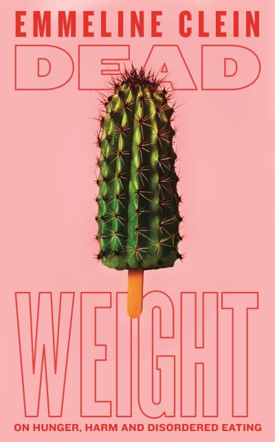 Dead Weight: On Hunger, Harm and Disordered Eating - Emmeline Clein - Books - Pan Macmillan - 9781035014347 - February 29, 2024