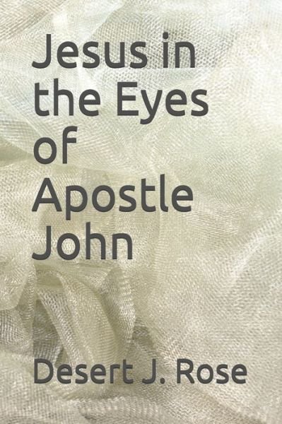 Cover for Desert J Rose · Jesus in the Eyes of Apostle John (Paperback Bog) (2017)