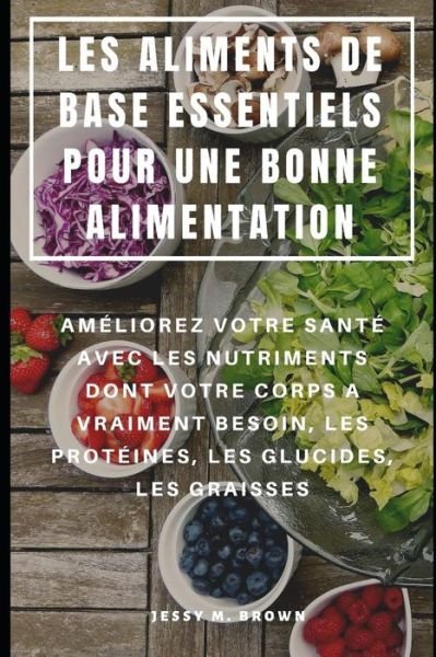 Cover for Jessy M Brown · Les Aliments de Base Essentiels Pour Une Bonne Alimentation (Taschenbuch) (2019)
