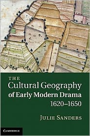 Cover for Sanders, Julie (University of Nottingham) · The Cultural Geography of Early Modern Drama, 1620–1650 (Hardcover Book) (2011)