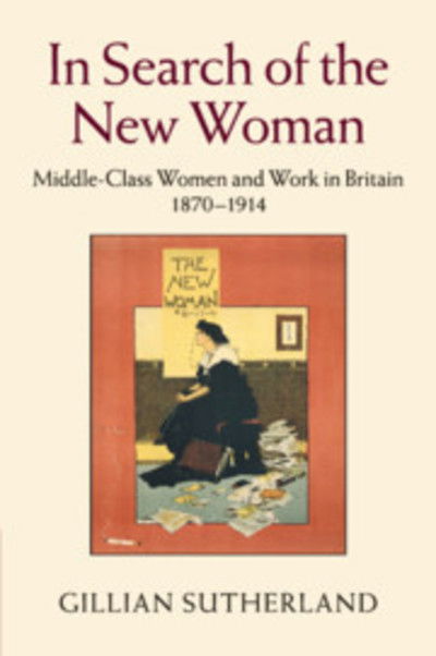 Cover for Sutherland, Gillian (University of Cambridge) · In Search of the New Woman: Middle-Class Women and Work in Britain 1870–1914 (Paperback Book) (2018)