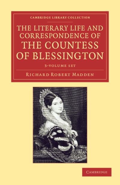 Cover for Richard Robert Madden · The Literary Life and Correspondence of the Countess of Blessington 3 Volume Set - Cambridge Library Collection - Literary  Studies (Book pack) (2012)