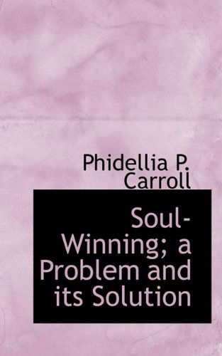 Cover for Phidellia P. Carroll · Soul-winning; a Problem and Its Solution (Paperback Book) (2009)