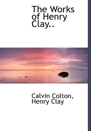 Cover for Henry Clay · The Works of Henry Clay.. (Hardcover Book) (2009)