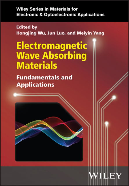 Electromagnetic Wave Absorbing Materials: Fundamentals and Applications - Wiley Series in Materials for Electronic & Optoelectronic Applications - Hongjing Wu - Books - John Wiley & Sons Inc - 9781119699347 - September 26, 2024