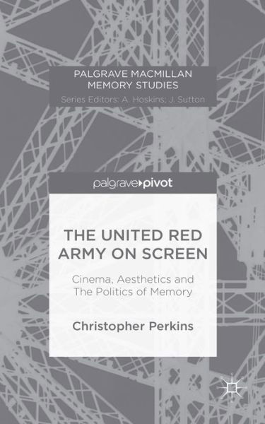 Cover for Christopher Perkins · The United Red Army on Screen: Cinema, Aesthetics and The Politics of Memory - Palgrave Macmillan Memory Studies (Hardcover Book) [1st ed. 2015 edition] (2015)