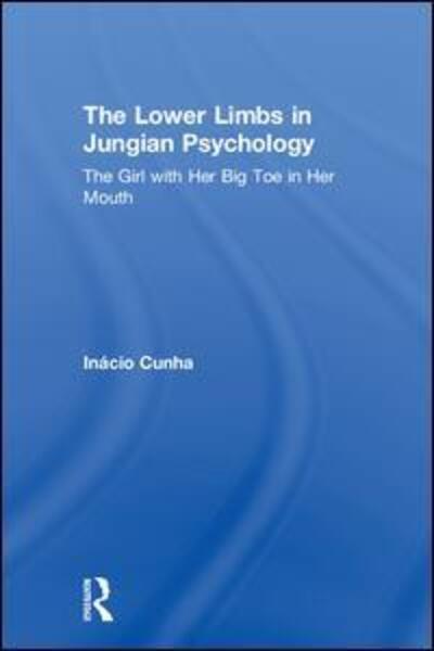 Cover for Inacio Cunha · The Lower Limbs in Jungian Psychology: The Girl with Her Big Toe in Her Mouth (Hardcover Book) (2019)