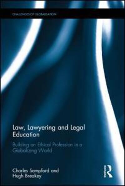 Cover for Sampford, Charles (Griffith University, Australia) · Law, Lawyering and Legal Education: Building an Ethical Profession in a Globalizing World - Challenges of Globalisation (Hardcover Book) (2016)