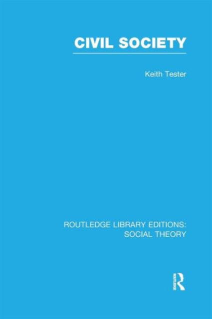 Cover for Tester, Keith (University of Hull, UK) · Civil Society (RLE Social Theory) - Routledge Library Editions: Social Theory (Paperback Book) (2016)