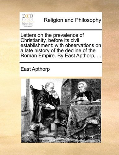 Cover for East Apthorp · Letters on the Prevalence of Christianity, Before Its Civil Establishment: with Observations on a Late History of the Decline of the Roman Empire. by East Apthorp, ... (Paperback Book) (2010)