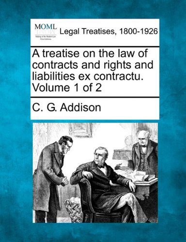 Cover for C. G. Addison · A Treatise on the Law of Contracts and Rights and Liabilities Ex Contractu. Volume 1 of 2 (Paperback Book) (2010)