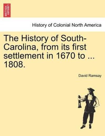 Cover for David Ramsay · The History of South-Carolina, from its first settlement in 1670 to ... 1808. VOL. I. (Taschenbuch) (2011)