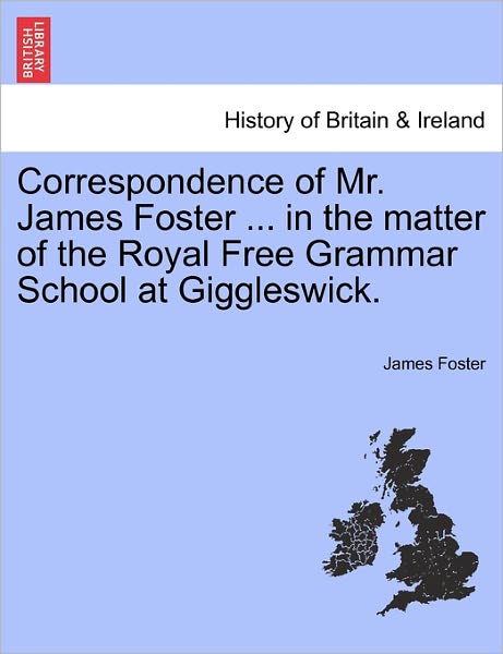 Cover for James Foster · Correspondence of Mr. James Foster ... in the Matter of the Royal Free Grammar School at Giggleswick. (Paperback Book) (2011)