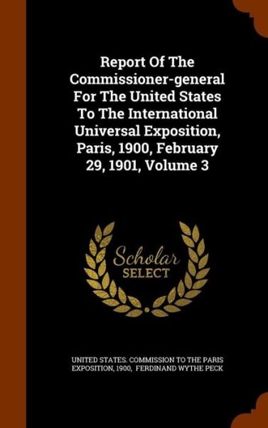 Cover for 1900 · Report of the Commissioner-General for the United States to the International Universal Exposition, Paris, 1900, February 29, 1901, Volume 3 (Hardcover Book) (2015)