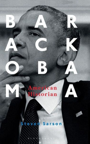 Cover for Sarson, Professor Steven (Jean Moulin University, France) · Barack Obama: American Historian (Hardcover Book) (2018)