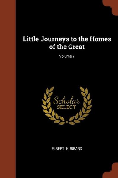 Cover for Elbert Hubbard · Little Journeys to the Homes of the Great; Volume 7 (Paperback Book) (2017)