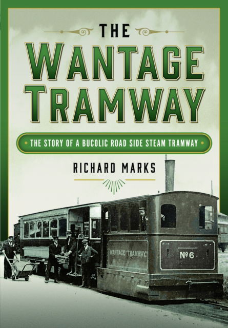 Richard Marks · The Wantage Tramway: The Story of a Bucolic Road Side Steam Tramway (Hardcover Book) (2024)