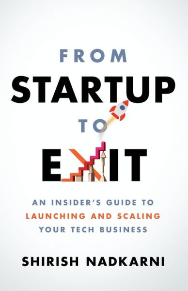 Cover for Shirish Nadkarni · From Startup to Exit: An Insider's Guide to Launching and Scaling Your Tech Business (Paperback Book) (2021)