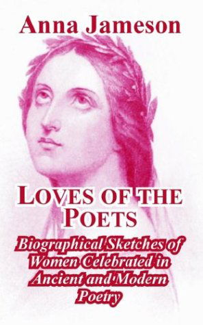 Cover for Anna Jameson · Loves of the Poets: Biographical Sketches of Women Celebrated in Ancient and Modern Poetry (Paperback Book) (2004)