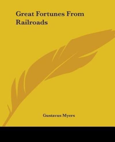 Cover for Gustavus Myers · Great Fortunes from Railroads (Paperback Bog) (2004)