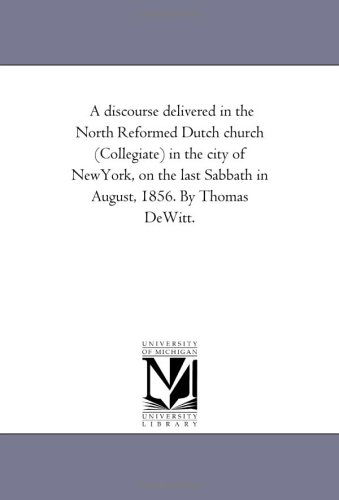 Cover for Michigan Historical Reprint Series · A Discourse Delivered in the North Reformed Dutch Church (Collegiate) in the City of Newyork, on the Last Sabbath in August, 1856. by Thomas Dewitt. (Paperback Book) (2006)