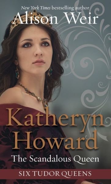 Cover for Alison Weir · Katheryn Howard, the Scandalous Queen (Hardcover Book) (2020)