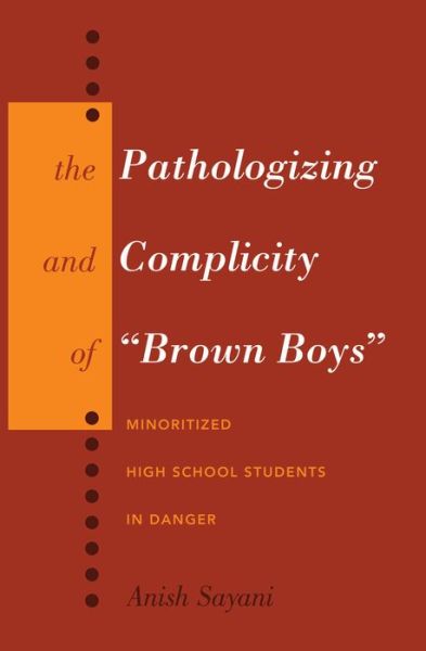 Cover for Anish Sayani · The Pathologizing and Complicity of &quot;Brown Boys&quot;: Minoritized High School Students in Danger - Counterpoints (Hardcover Book) [New edition] (2013)