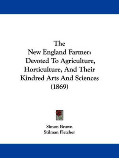 Cover for Simon Brown · The New England Farmer: Devoted to Agriculture, Horticulture, and Their Kindred Arts and Sciences (1869) (Paperback Book) (2008)