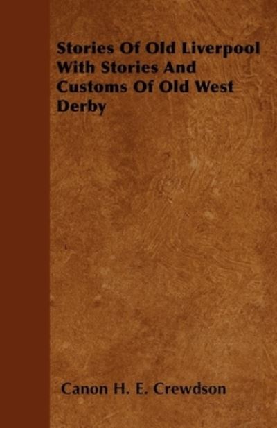 Stories Of Old Liverpool With Stories And Customs Of Old West Derby - Canon H. E. Crewdson - Books - Read Books - 9781446500347 - October 20, 2010