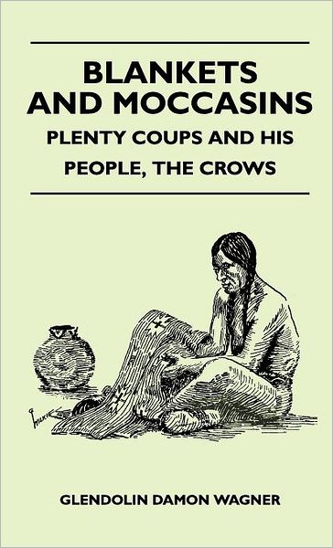 Cover for Glendolin Damon Wagner · Blankets and Moccasins - Plenty Coups and His People, the Crows (Hardcover Book) (2010)