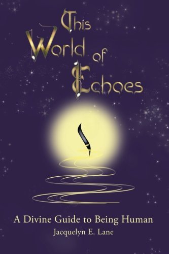Cover for Jacquelyn E Lane · This World of Echoes: A Divine Guide to Being Human (Taschenbuch) (2012)