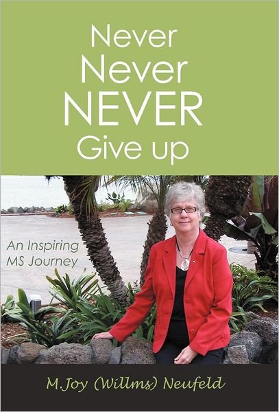 Cover for Neufeld, M Joy (Willms) · Never Never Never Give Up: An Inspiring MS Journey (Inbunden Bok) (2012)