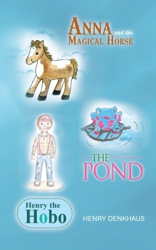 Henry Denkhaus · Anna and the Magical Horse - Henry the Hobo - the Pond (Taschenbuch) (2013)