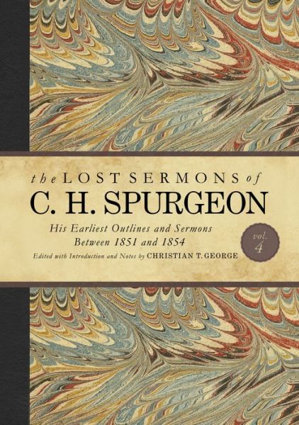 Cover for Christian George · The Lost Sermons of C. H. Spurgeon Volume IV: His Earliest Outlines and Sermons Between 1851 and 1854 (Hardcover Book) (2020)