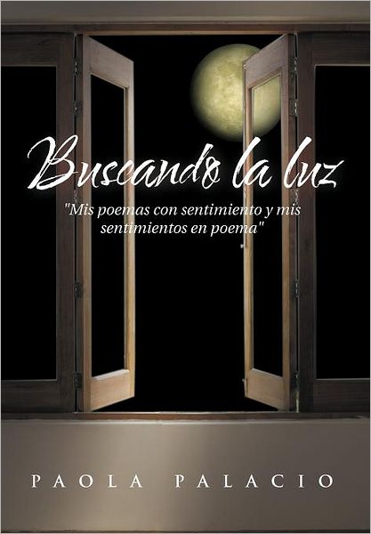 Cover for Paola Palacio · Buscando La Luz: Mis Poemas Con Sentimiento Y Mis Sentimientos en Poema (Hardcover Book) [Spanish edition] (2012)