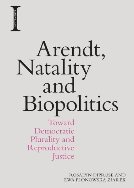 Cover for Rosalyn Diprose · Arendt, Natality and Biopolitics: Toward Democratic Plurality and Reproductive Justice - Incitements (Paperback Book) (2018)