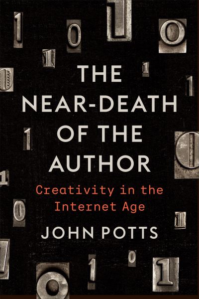 The Near-Death of the Author: Creativity in the Internet Age - John Potts - Bücher - University of Toronto Press - 9781487541347 - 7. Dezember 2022