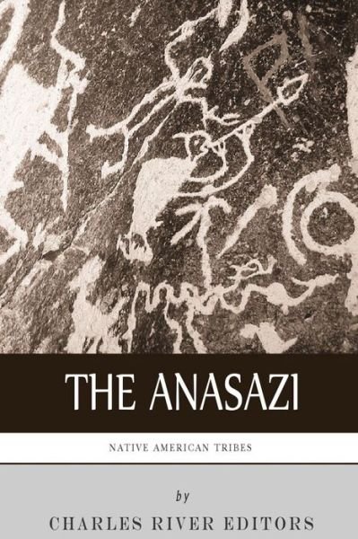 Native American Tribes: the History and Culture of the Anasazi (Ancient Pueblo) - Charles River Editors - Books - CreateSpace Independent Publishing Platf - 9781492194347 - August 21, 2013