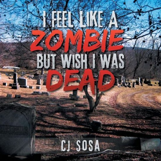 Cover for Cj Sosa · I Feel Like a Zombie, But Wish I Was Dead (Paperback Bog) (2014)