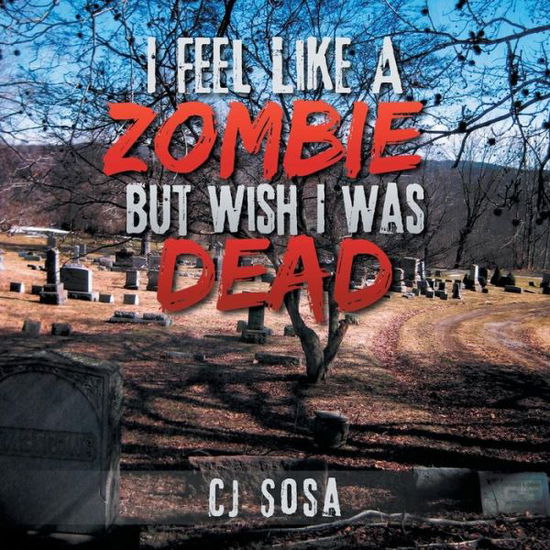 Cover for Cj Sosa · I Feel Like a Zombie, But Wish I Was Dead (Paperback Book) (2014)