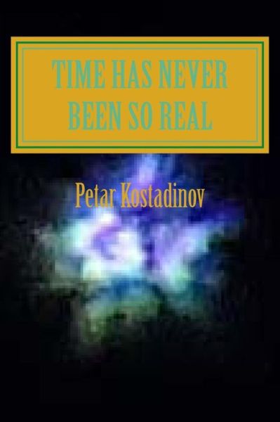 Time Has Never Been So Real - Petar Kostadinov - Kirjat - Createspace Independent Publishing Platf - 9781497368347 - sunnuntai 16. maaliskuuta 2014