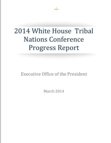 Cover for Executive Office of the President · 2014 White House Tribal Nations Conference Progress Report (Paperback Book) (2014)