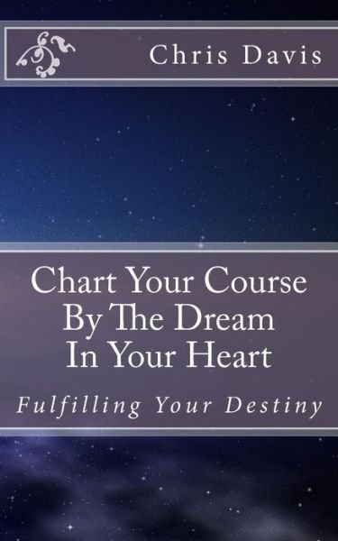 Cover for Chris Davis · Chart Your Course by the Dream in Your Heart (Paperback Bog) (2014)